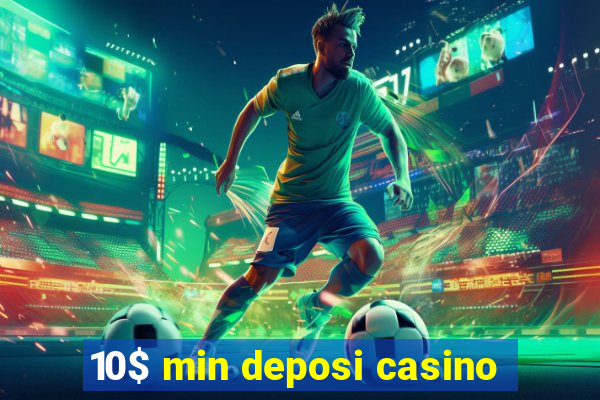 10$ min deposi casino