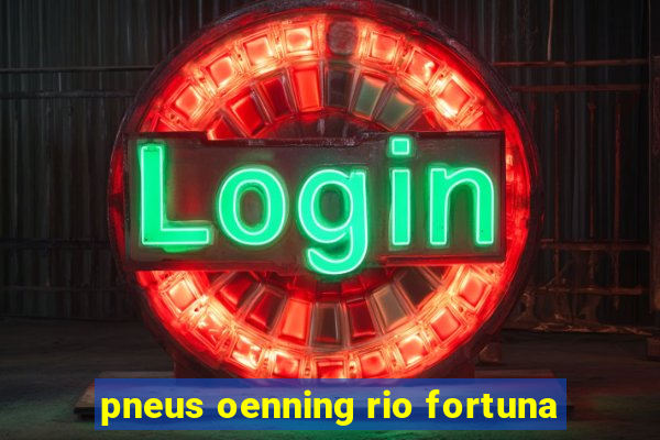 pneus oenning rio fortuna