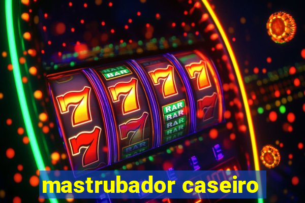 mastrubador caseiro