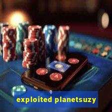 exploited planetsuzy