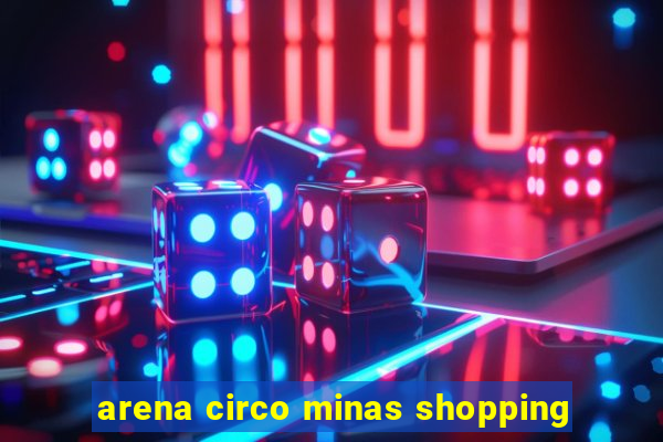 arena circo minas shopping