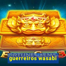 guerreiros wasabi