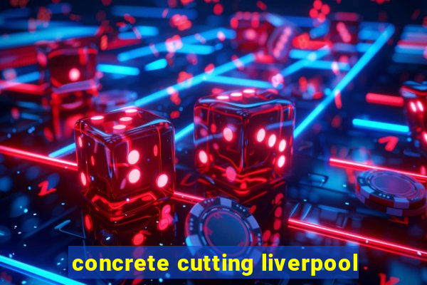 concrete cutting liverpool