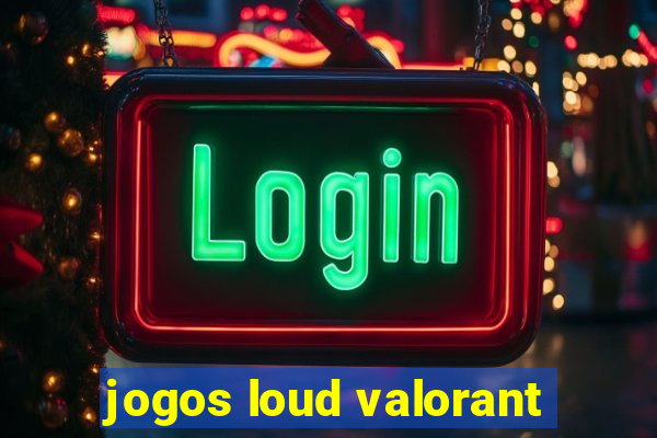 jogos loud valorant