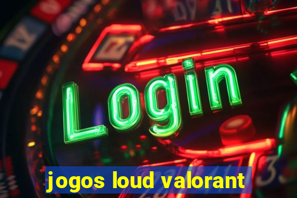 jogos loud valorant