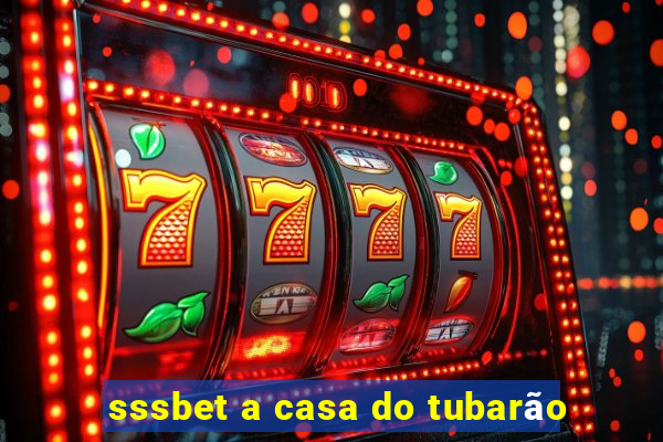 sssbet a casa do tubarão