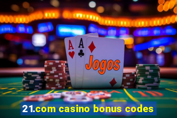 21.com casino bonus codes