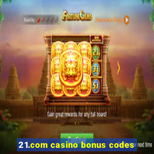 21.com casino bonus codes