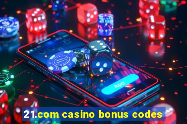 21.com casino bonus codes