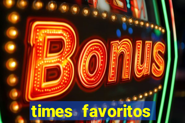 times favoritos para ganhar hoje