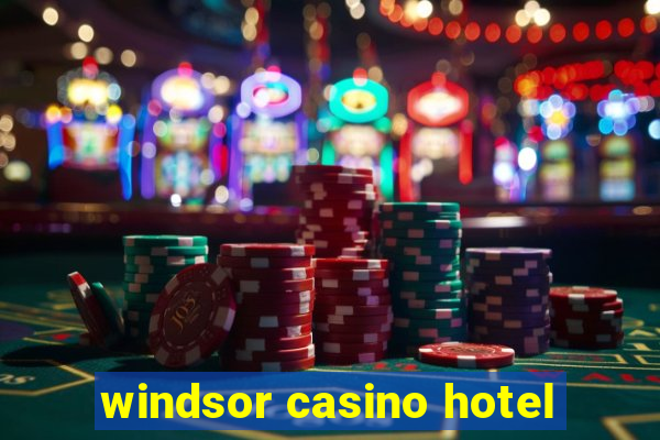 windsor casino hotel