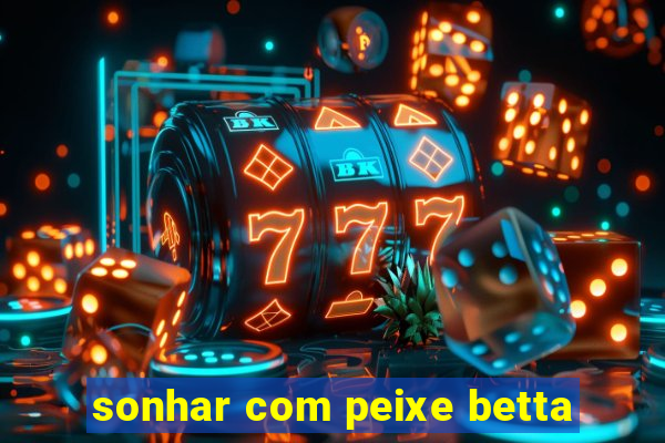 sonhar com peixe betta