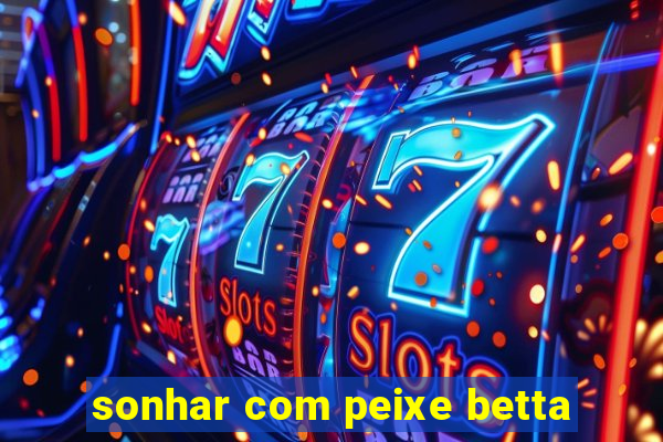 sonhar com peixe betta