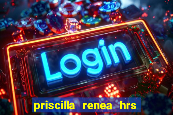 priscilla renea hrs and hrs