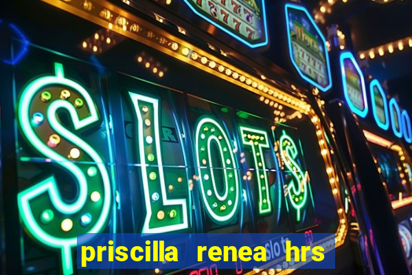 priscilla renea hrs and hrs