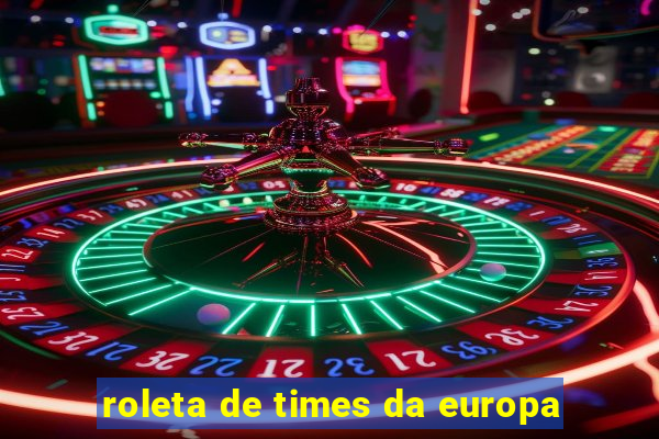 roleta de times da europa