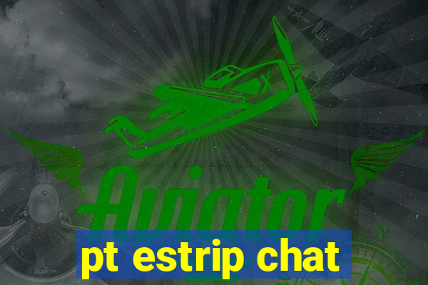 pt estrip chat