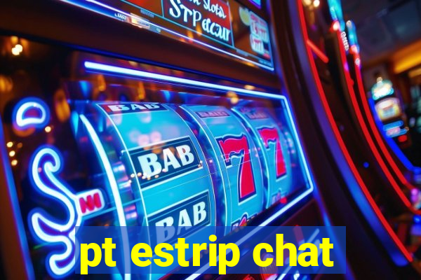 pt estrip chat