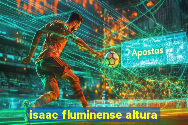 isaac fluminense altura