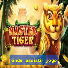 onde assistir jogo champions hoje