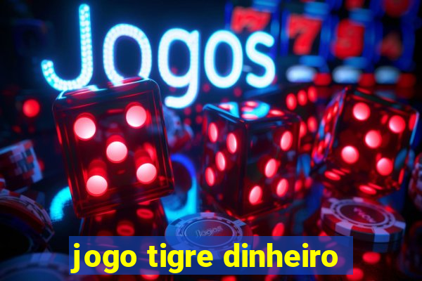 jogo tigre dinheiro