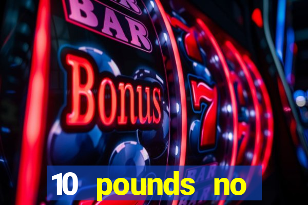 10 pounds no deposit casino