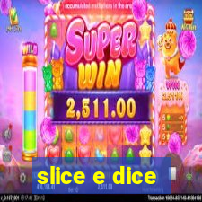 slice e dice