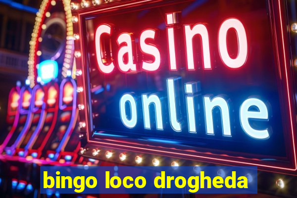 bingo loco drogheda