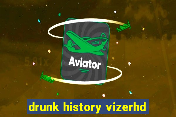 drunk history vizerhd