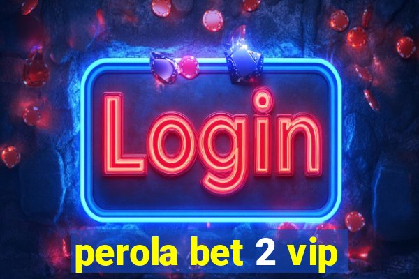 perola bet 2 vip