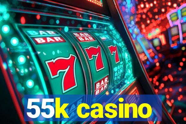 55k casino