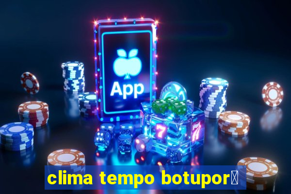 clima tempo botupor茫