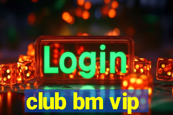 club bm vip