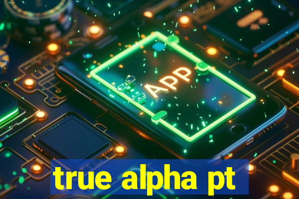 true alpha pt