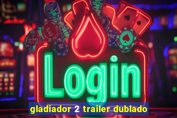 gladiador 2 trailer dublado