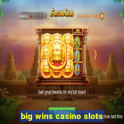 big wins casino slots