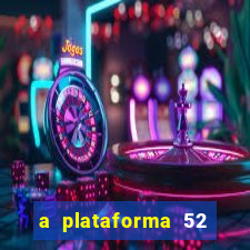 a plataforma 52 bet é confiável