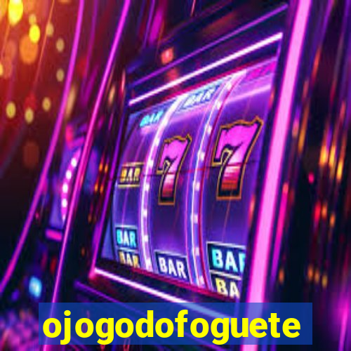 ojogodofoguete