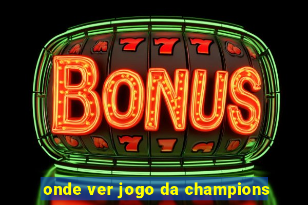 onde ver jogo da champions