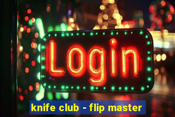 knife club - flip master