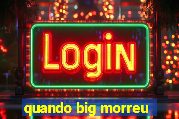 quando big morreu