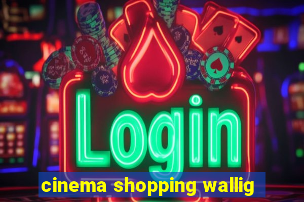 cinema shopping wallig