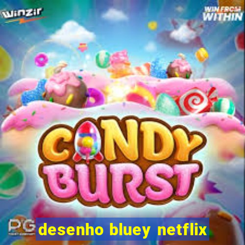 desenho bluey netflix