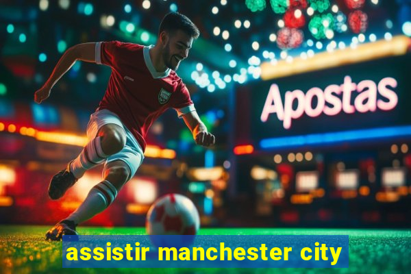 assistir manchester city