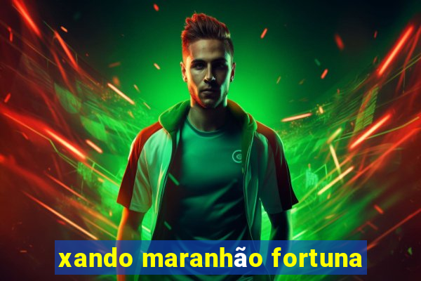 xando maranhão fortuna