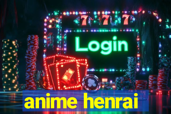 anime henrai