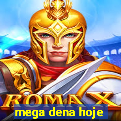 mega dena hoje