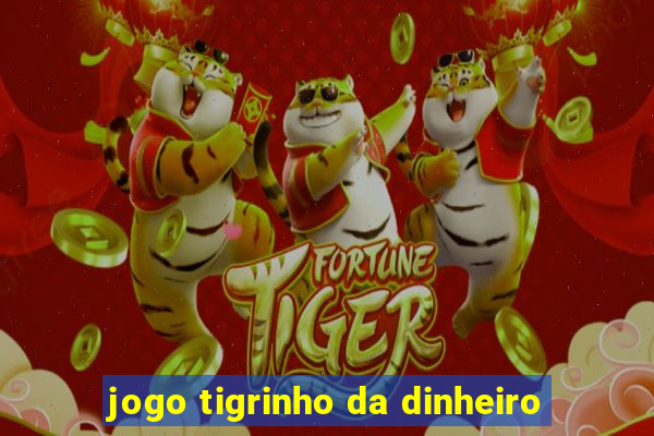 jogo tigrinho da dinheiro