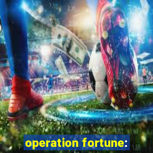 operation fortune: