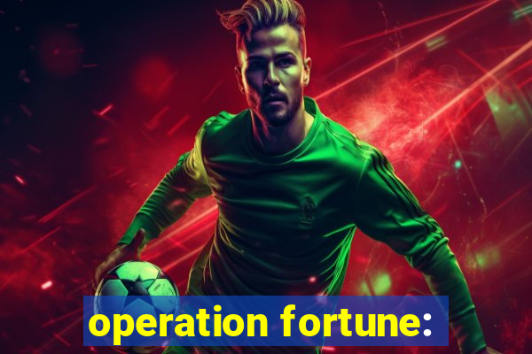 operation fortune: